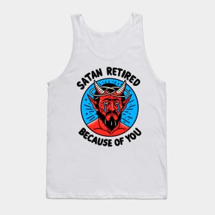 Satan Retired Because Of You Tank Top